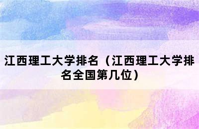 江西理工大学排名（江西理工大学排名全国第几位）