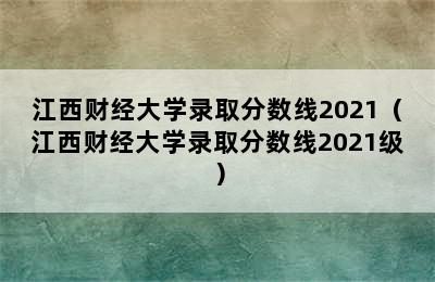 江西财经大学录取分数线2021（江西财经大学录取分数线2021级）