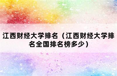 江西财经大学排名（江西财经大学排名全国排名榜多少）