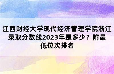 江西财经大学现代经济管理学院浙江录取分数线2023年是多少？附最低位次排名