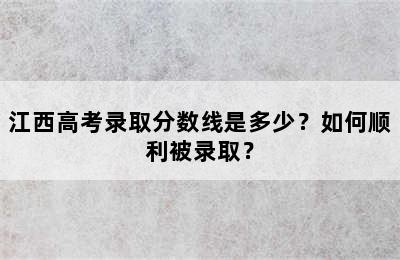 江西高考录取分数线是多少？如何顺利被录取？