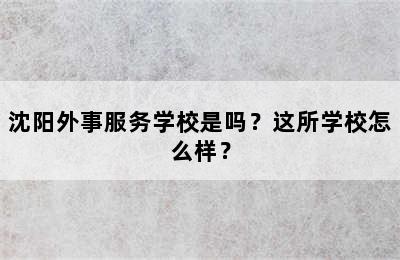 沈阳外事服务学校是吗？这所学校怎么样？