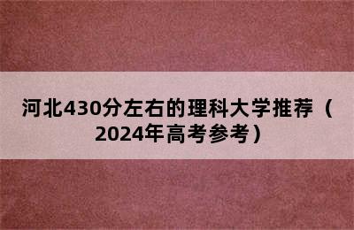 河北430分左右的理科大学推荐（2024年高考参考）