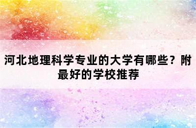 河北地理科学专业的大学有哪些？附最好的学校推荐