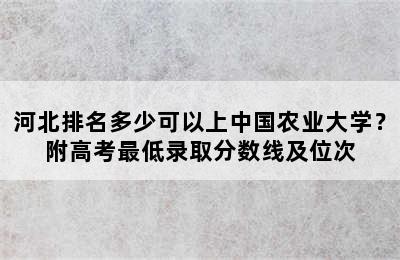 河北排名多少可以上中国农业大学？附高考最低录取分数线及位次