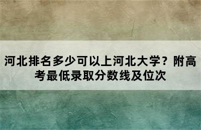 河北排名多少可以上河北大学？附高考最低录取分数线及位次