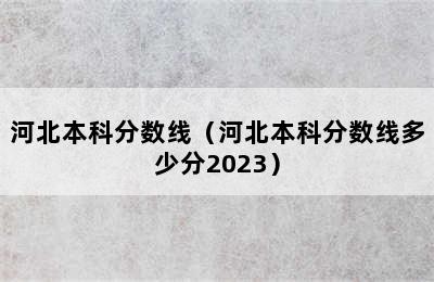 河北本科分数线（河北本科分数线多少分2023）