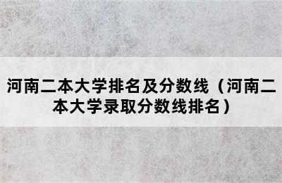 河南二本大学排名及分数线（河南二本大学录取分数线排名）