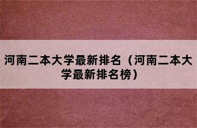 河南二本大学最新排名（河南二本大学最新排名榜）