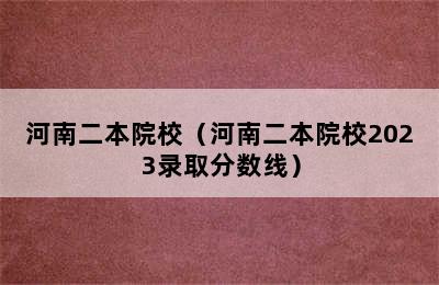 河南二本院校（河南二本院校2023录取分数线）