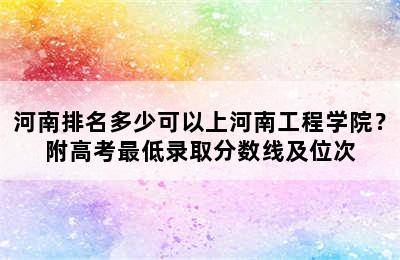 河南排名多少可以上河南工程学院？附高考最低录取分数线及位次