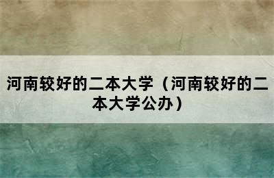 河南较好的二本大学（河南较好的二本大学公办）