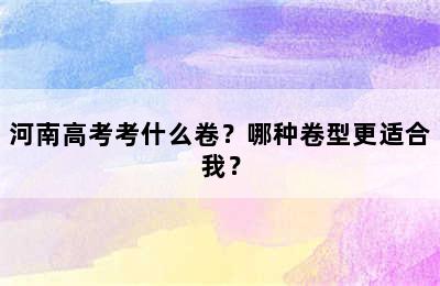 河南高考考什么卷？哪种卷型更适合我？