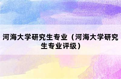 河海大学研究生专业（河海大学研究生专业评级）