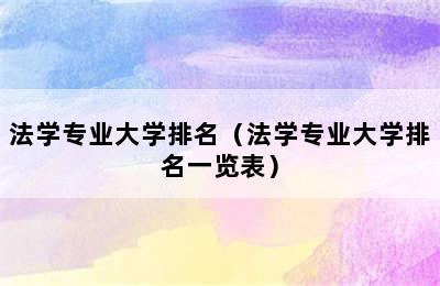 法学专业大学排名（法学专业大学排名一览表）