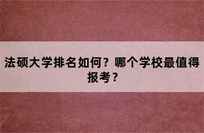 法硕大学排名如何？哪个学校最值得报考？