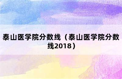 泰山医学院分数线（泰山医学院分数线2018）