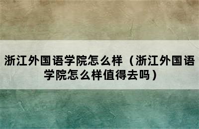 浙江外国语学院怎么样（浙江外国语学院怎么样值得去吗）