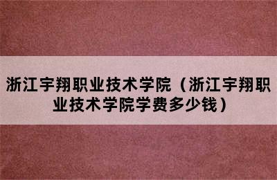 浙江宇翔职业技术学院（浙江宇翔职业技术学院学费多少钱）