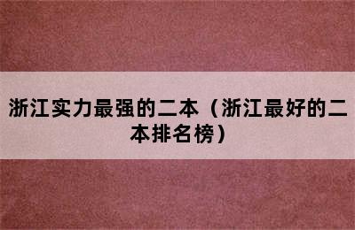 浙江实力最强的二本（浙江最好的二本排名榜）