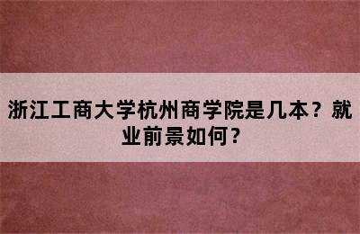 浙江工商大学杭州商学院是几本？就业前景如何？