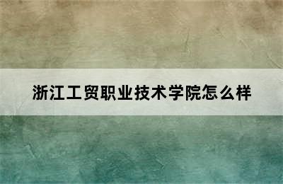 浙江工贸职业技术学院怎么样