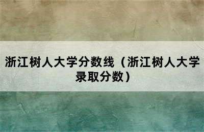 浙江树人大学分数线（浙江树人大学录取分数）