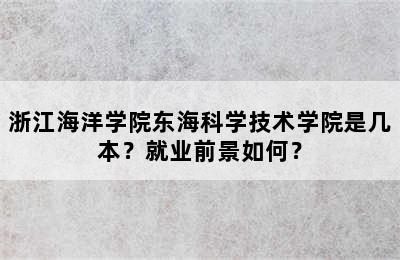 浙江海洋学院东海科学技术学院是几本？就业前景如何？