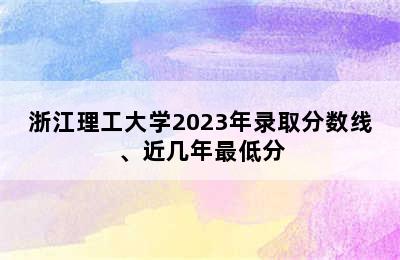 浙江理工大学2023年录取分数线、近几年最低分