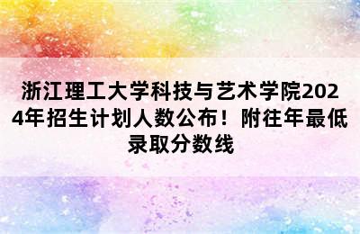 浙江理工大学科技与艺术学院2024年招生计划人数公布！附往年最低录取分数线