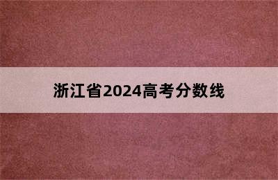 浙江省2024高考分数线