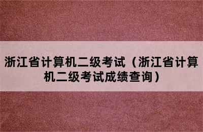 浙江省计算机二级考试（浙江省计算机二级考试成绩查询）