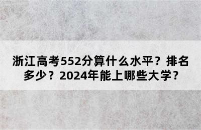 浙江高考552分算什么水平？排名多少？2024年能上哪些大学？