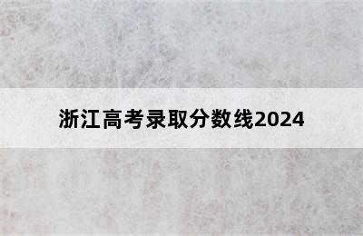 浙江高考录取分数线2024