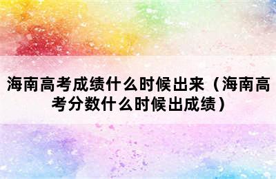 海南高考成绩什么时候出来（海南高考分数什么时候出成绩）