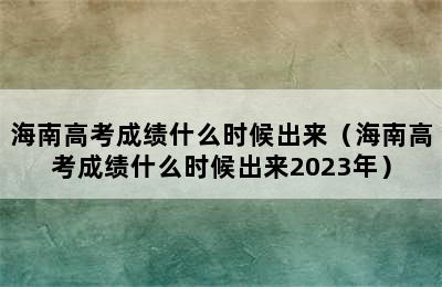 海南高考成绩什么时候出来（海南高考成绩什么时候出来2023年）