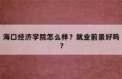 海口经济学院怎么样？就业前景好吗？