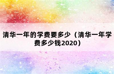 清华一年的学费要多少（清华一年学费多少钱2020）