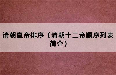 清朝皇帝排序（清朝十二帝顺序列表简介）