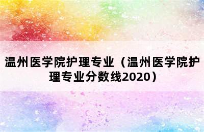 温州医学院护理专业（温州医学院护理专业分数线2020）