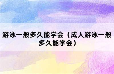 游泳一般多久能学会（成人游泳一般多久能学会）