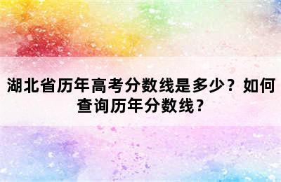 湖北省历年高考分数线是多少？如何查询历年分数线？