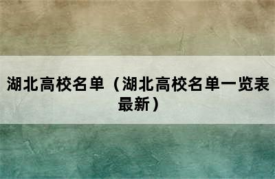 湖北高校名单（湖北高校名单一览表最新）