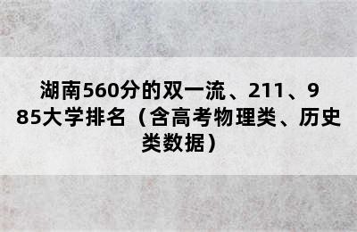 湖南560分的双一流、211、985大学排名（含高考物理类、历史类数据）