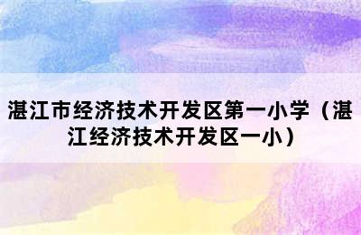 湛江市经济技术开发区第一小学（湛江经济技术开发区一小）