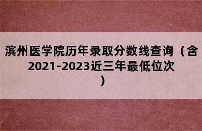 滨州医学院历年录取分数线查询（含2021-2023近三年最低位次）