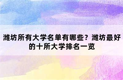 潍坊所有大学名单有哪些？潍坊最好的十所大学排名一览