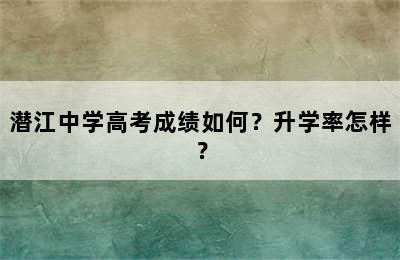 潜江中学高考成绩如何？升学率怎样？