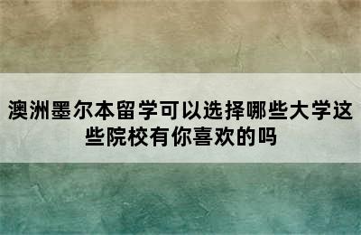 澳洲墨尔本留学可以选择哪些大学这些院校有你喜欢的吗