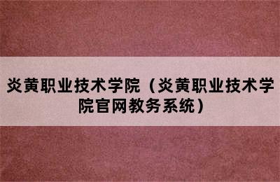 炎黄职业技术学院（炎黄职业技术学院官网教务系统）